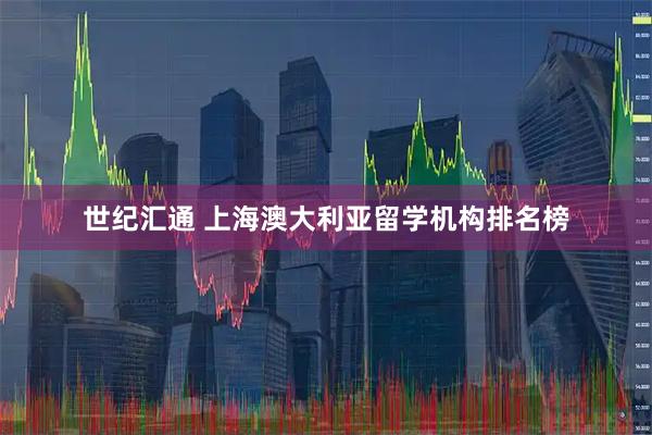 世纪汇通 上海澳大利亚留学机构排名榜