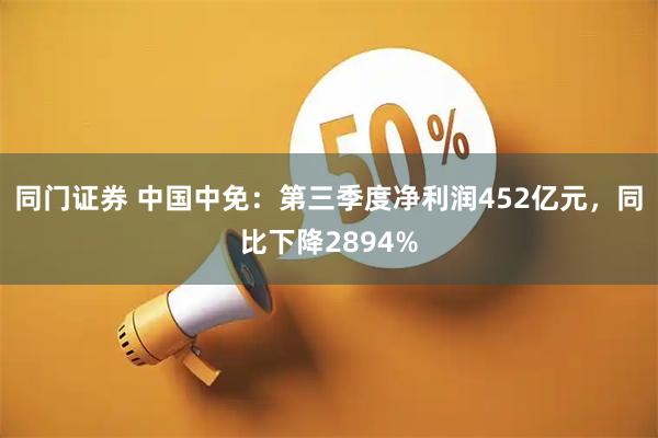 同门证券 中国中免：第三季度净利润452亿元，同比下降2894%